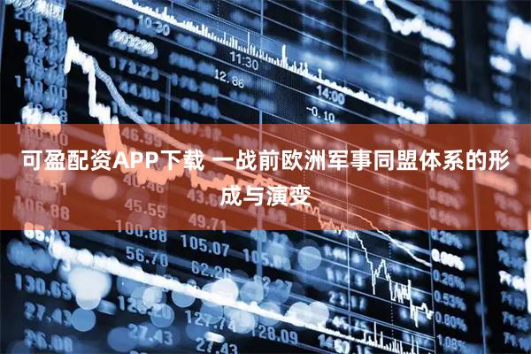 可盈配资APP下载 一战前欧洲军事同盟体系的形成与演变